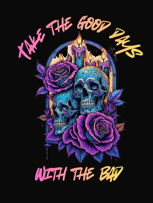 TAKE THE GOOD DAYS WITH THE BAD- PRINT